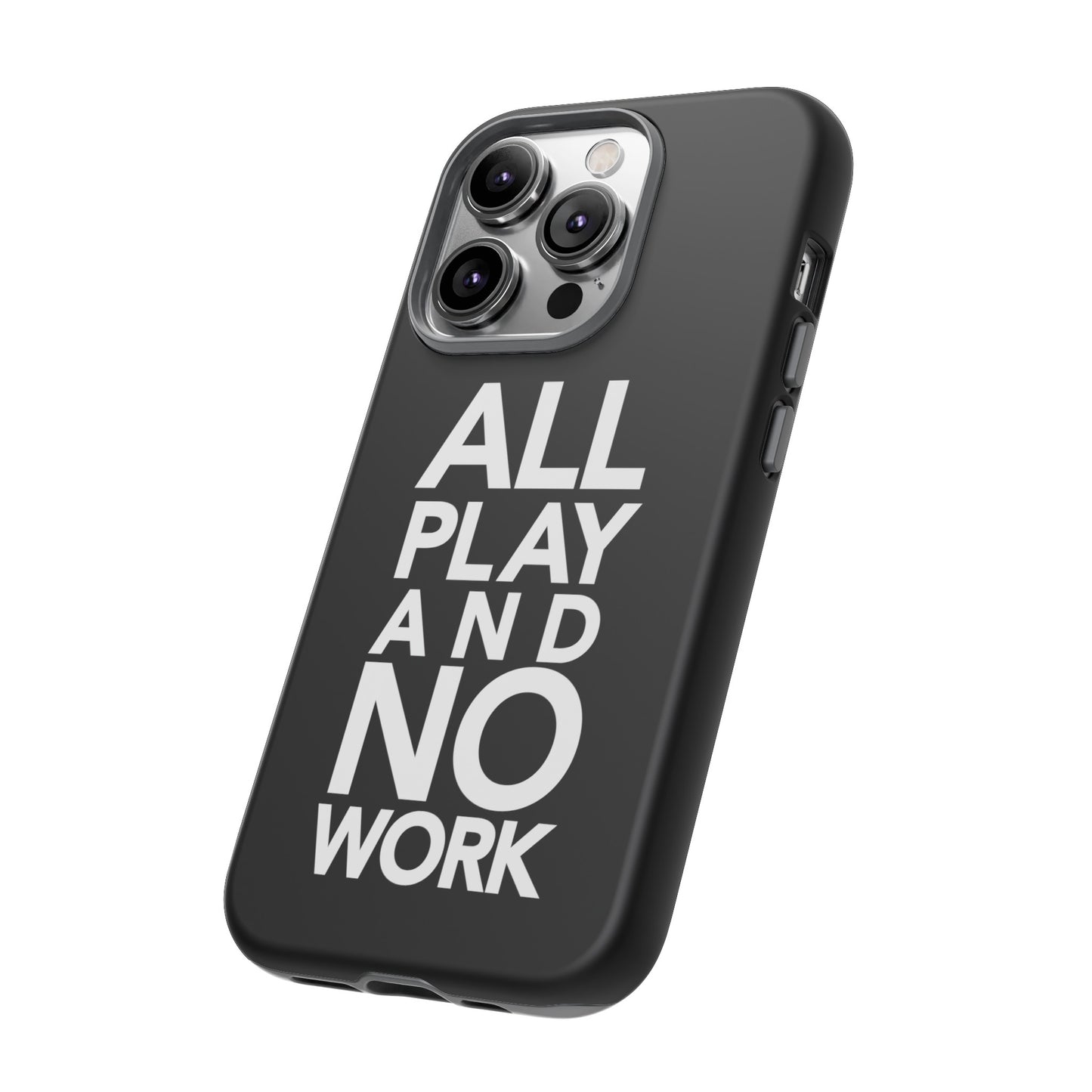 ALL-PLAY-AND-NO-WORK Phone Case