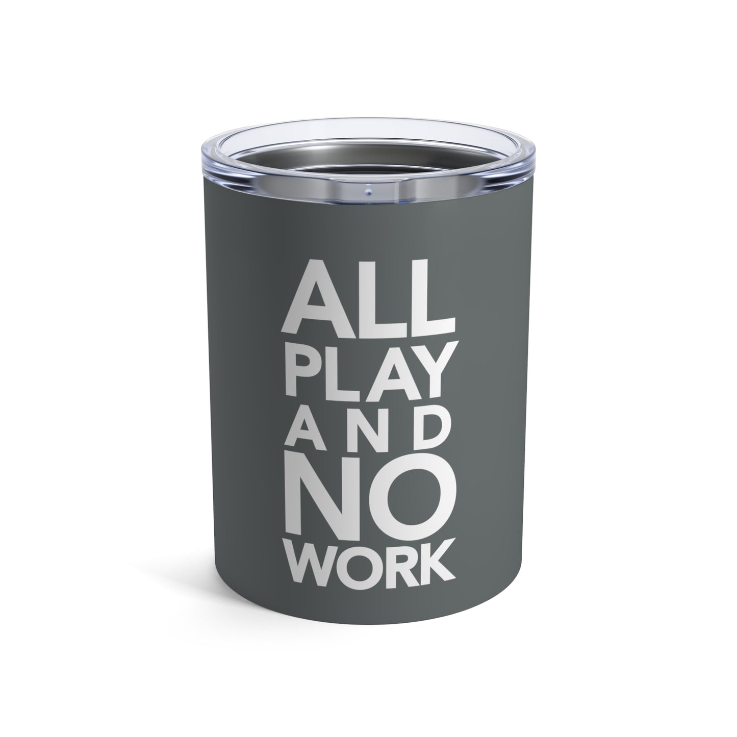 ALL-PLAY-AND-NO-WORK Tumbler