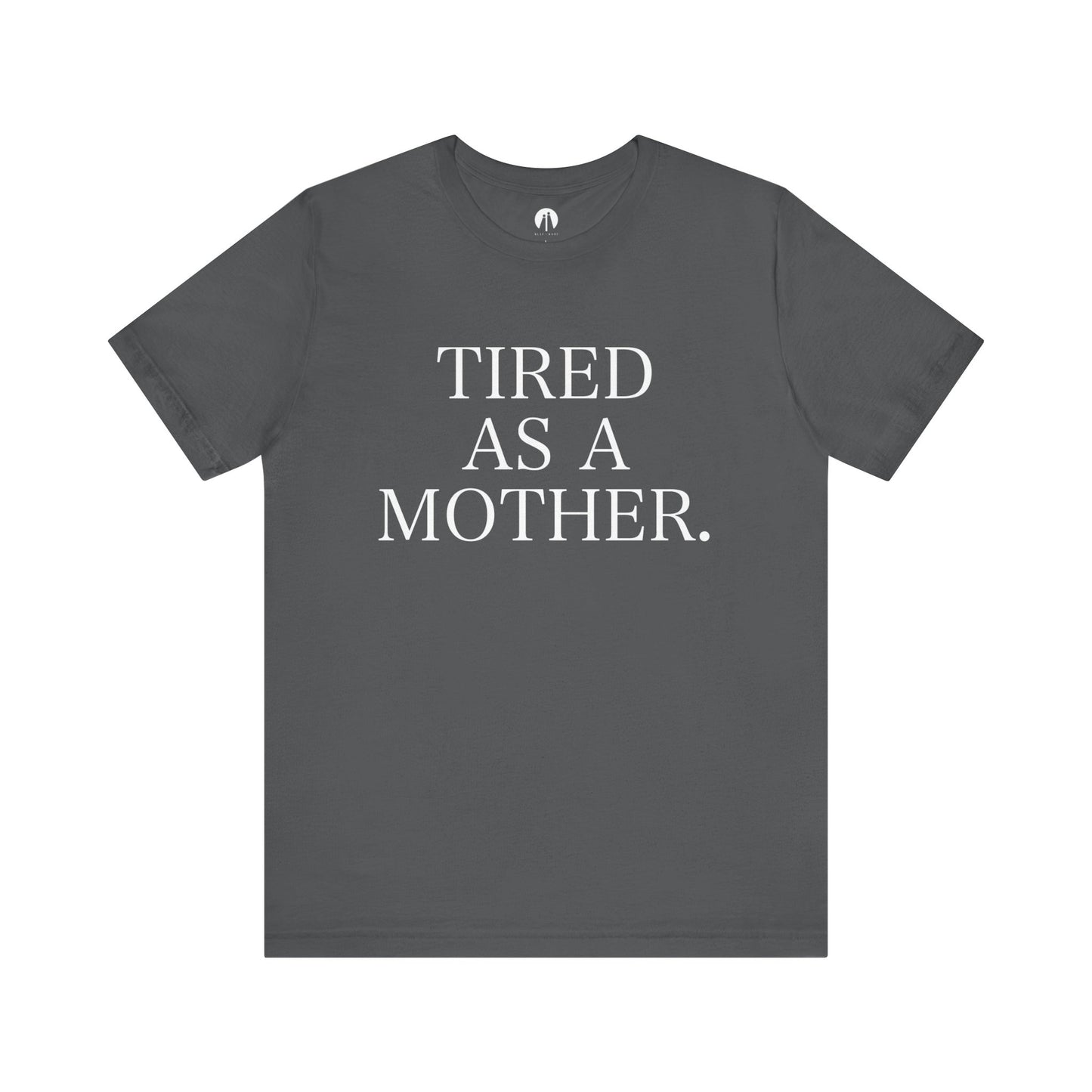 TIRED AS A MOTHER Adult Unisex Tee