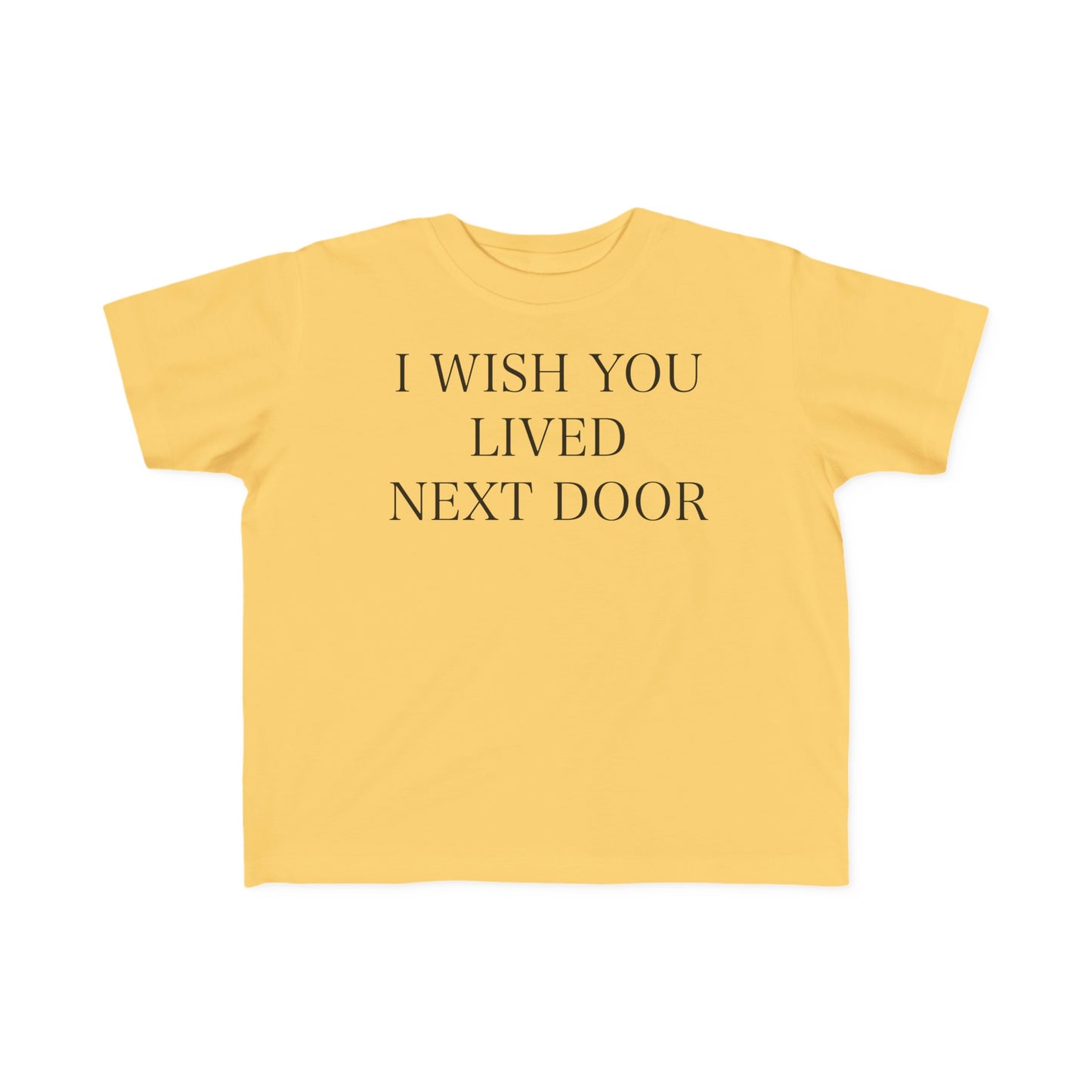 I WISH YOU LIVED NEXT DOOR Toddler Tee