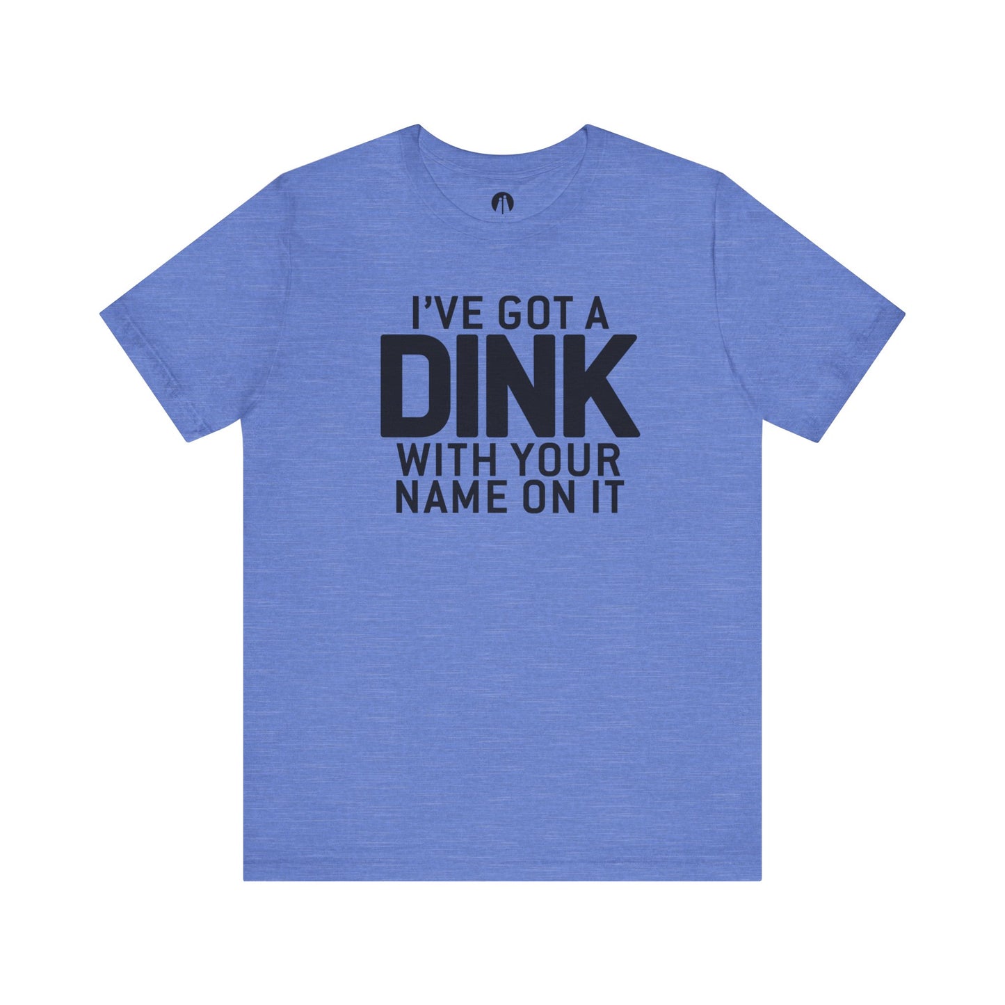 I'VE GOT A DINK WITH YOUR NAME ON IT Adult Unisex Tee