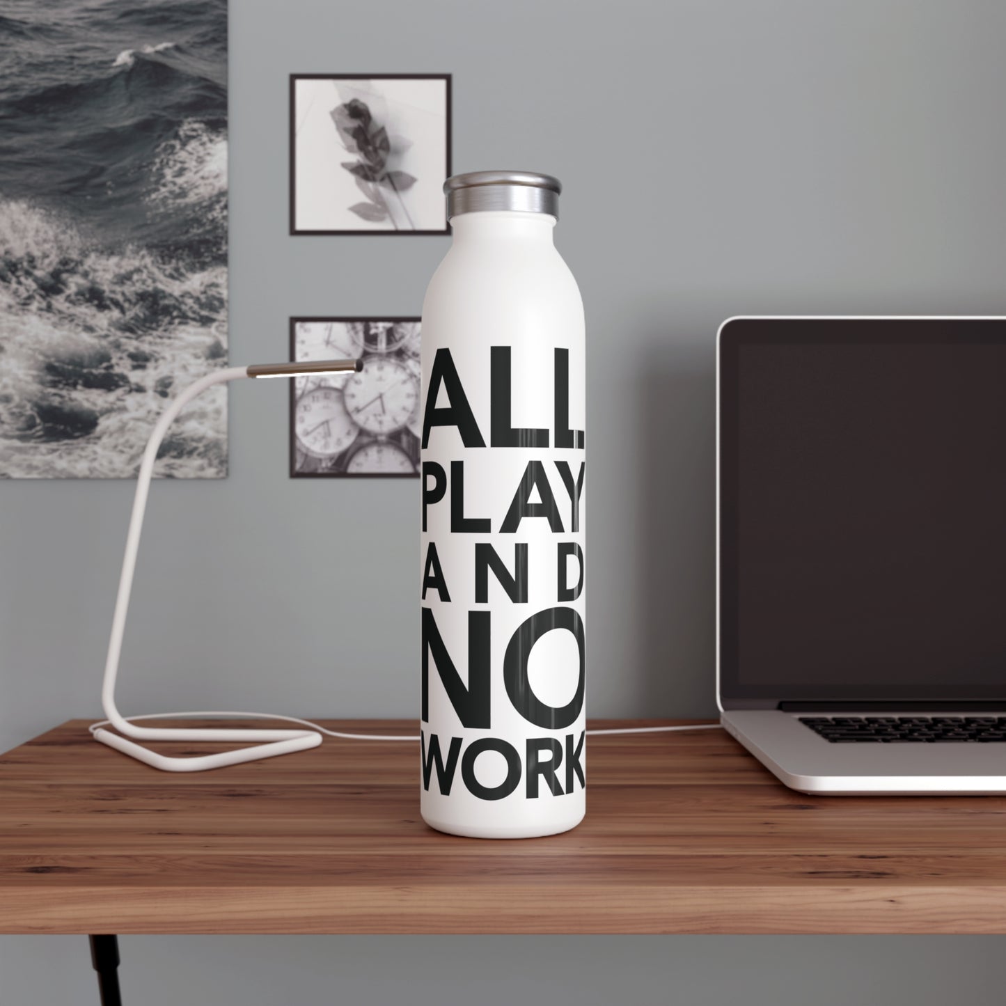 ALL PLAY AND NO WORK Slim Water Bottle