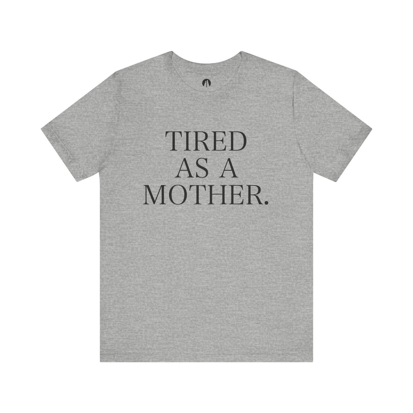 TIRED AS A MOTHER Adult Unisex Tee