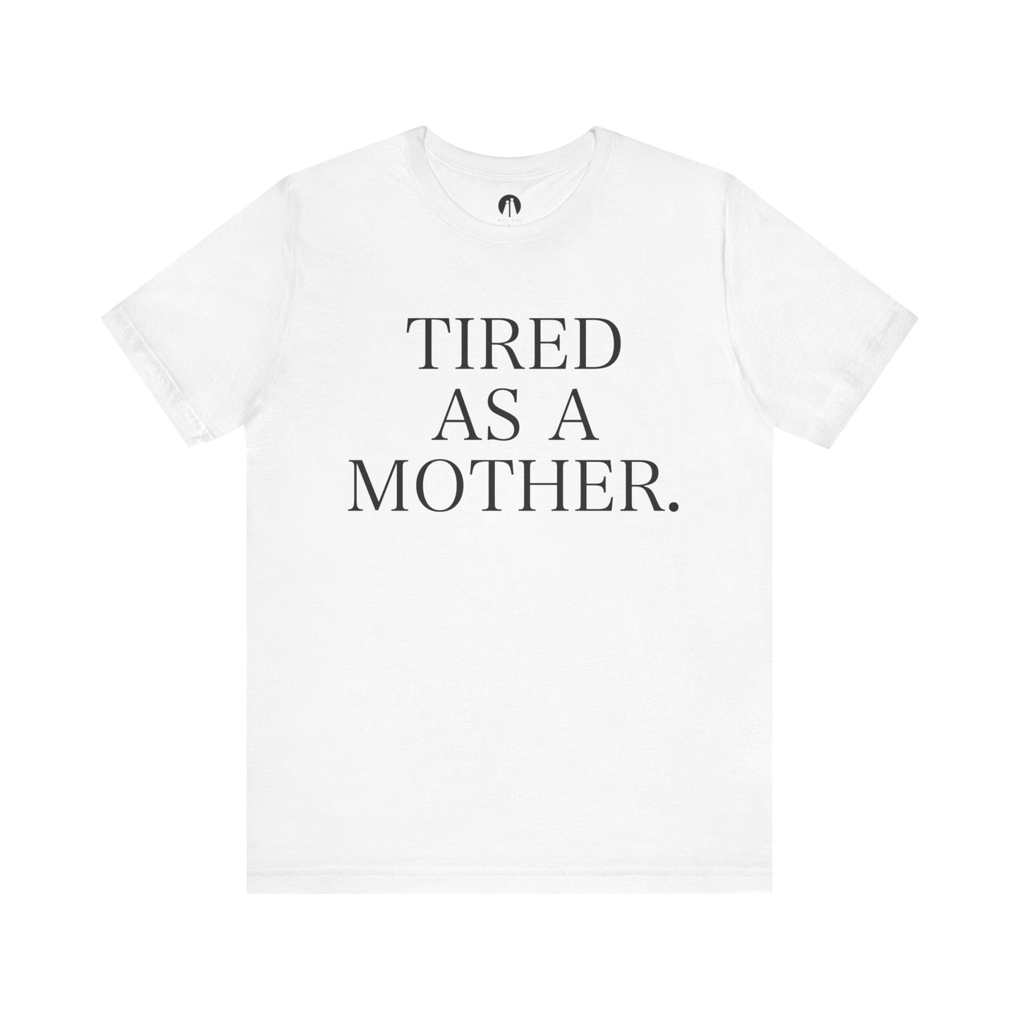 TIRED AS A MOTHER Adult Unisex Tee