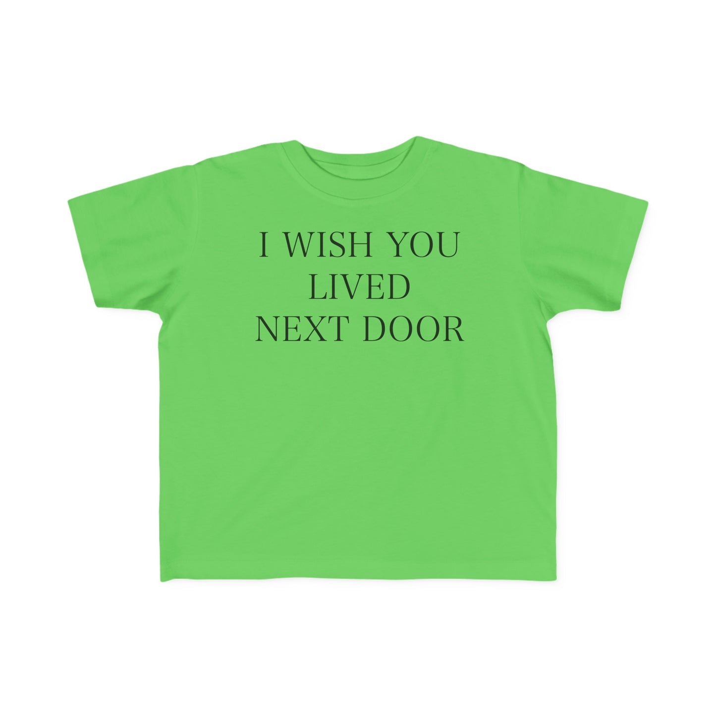 I WISH YOU LIVED NEXT DOOR Toddler Tee