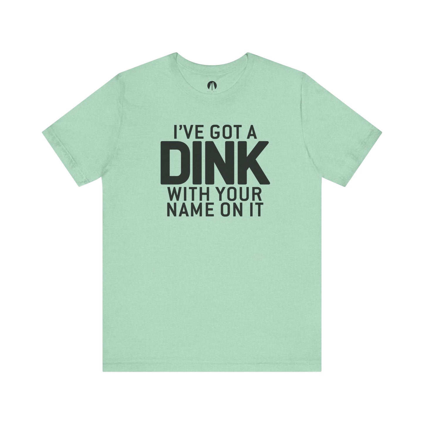 I'VE GOT A DINK WITH YOUR NAME ON IT Adult Unisex Tee