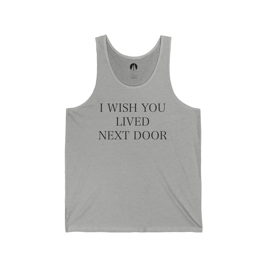 I WISH YOU LIVED NEXT DOOR Adult Unisex Jersey Tank