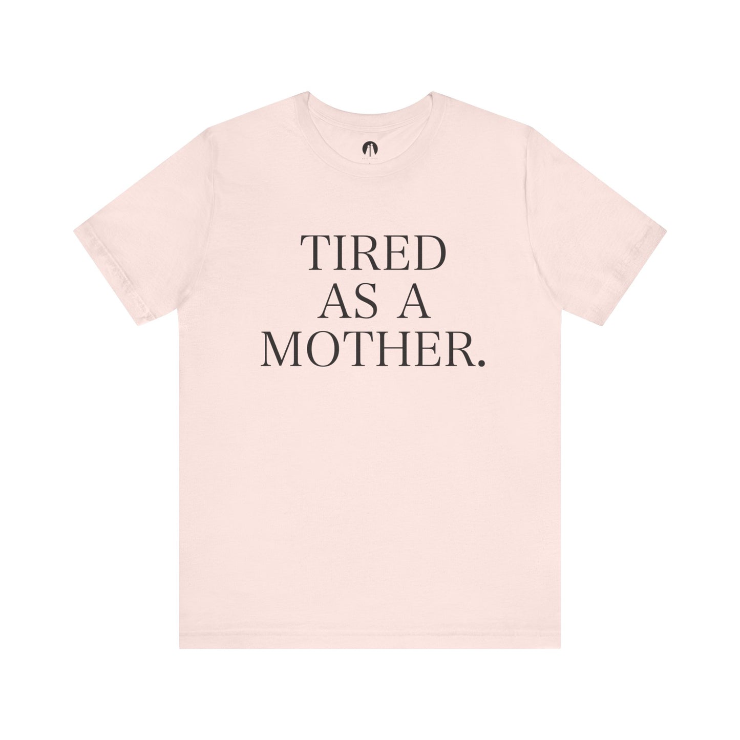 TIRED AS A MOTHER Adult Unisex Tee