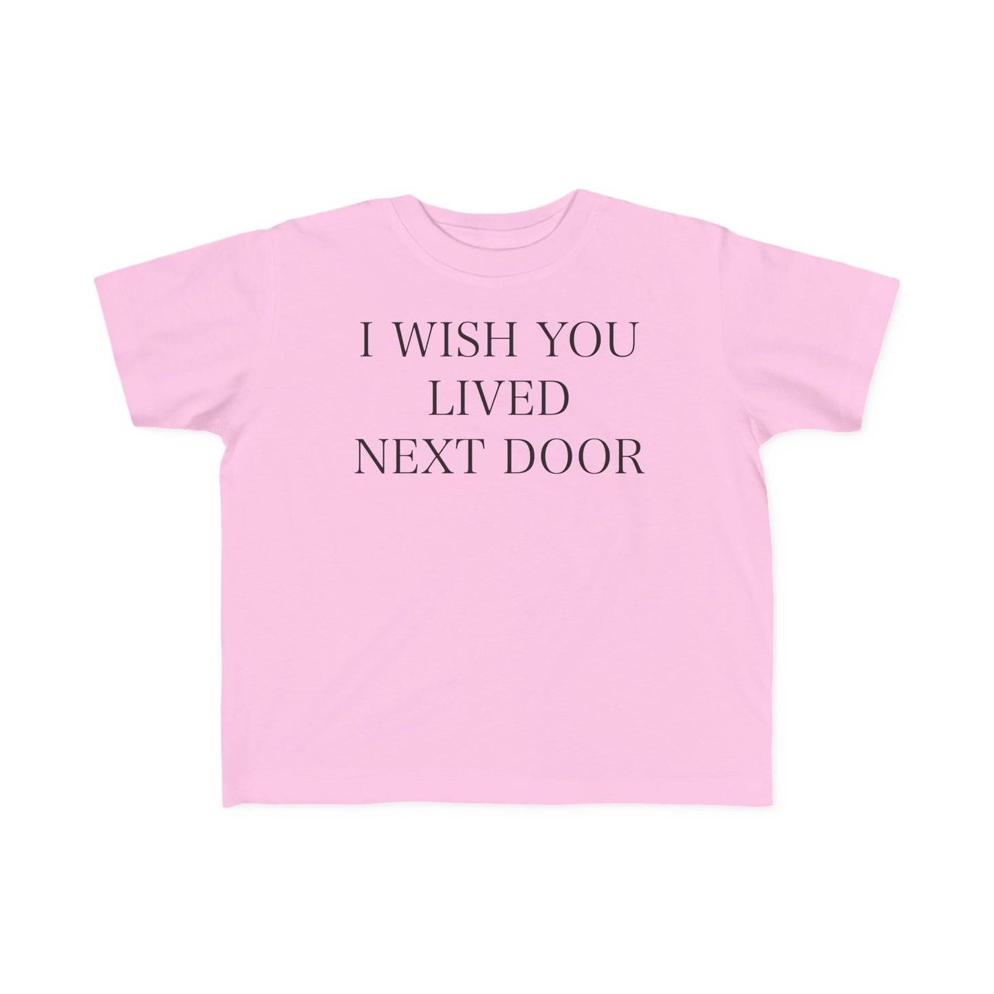 I WISH YOU LIVED NEXT DOOR Toddler Tee