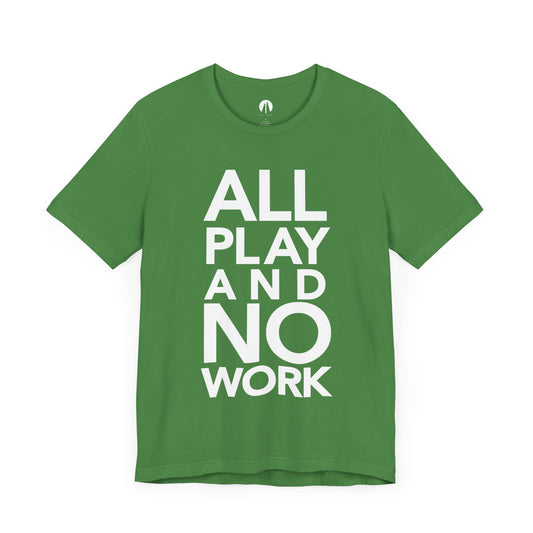 ALL-PLAY-AND-NO-WORK Adult Unisex Tee