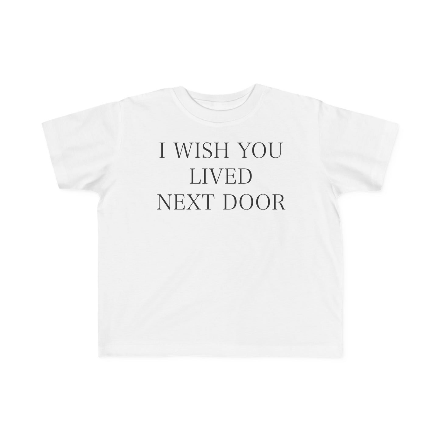 I WISH YOU LIVED NEXT DOOR Toddler Tee