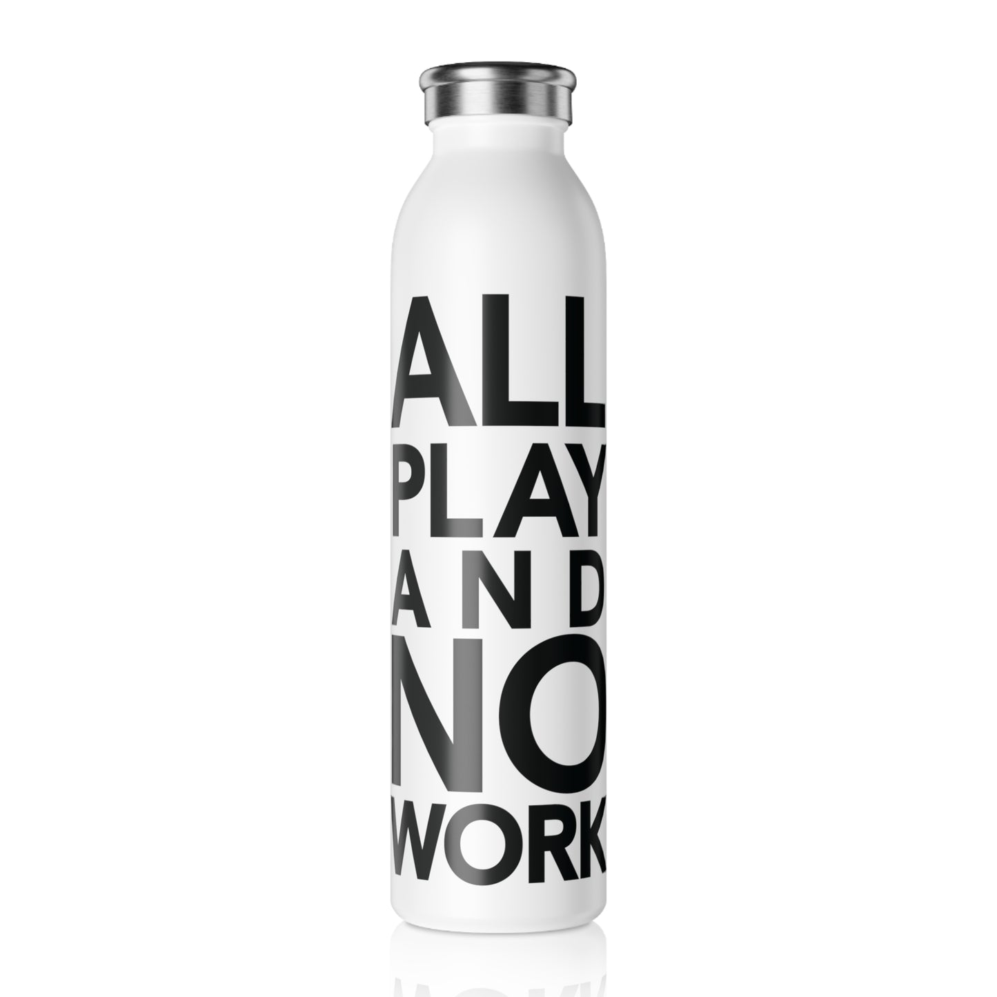 ALL PLAY AND NO WORK Slim Water Bottle