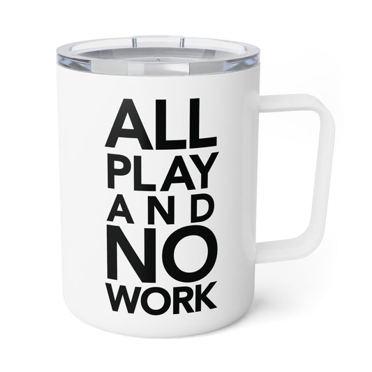 ALL PLAY AND NO WORK Insulated Coffee Mug