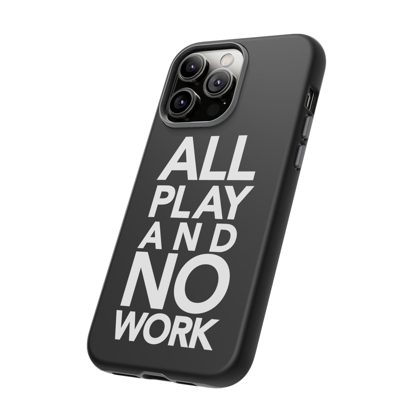 ALL-PLAY-AND-NO-WORK Phone Case